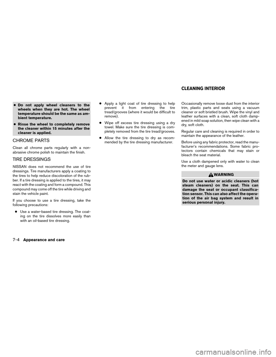 NISSAN ALTIMA COUPE 2009 D32 / 4.G Owners Manual cDo not apply wheel cleaners to the
wheels when they are hot. The wheel
temperature should be the same as am-
bient temperature.
cRinse the wheel to completely remove
the cleaner within 15 minutes aft