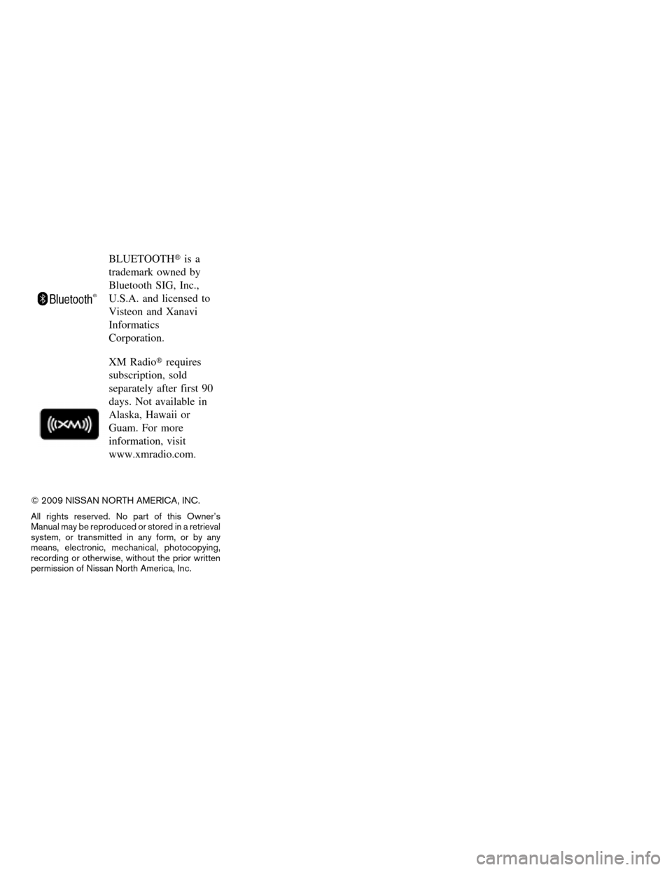 NISSAN ALTIMA COUPE 2009 D32 / 4.G Owners Manual BLUETOOTHtis a
trademark owned by
Bluetooth SIG, Inc.,
U.S.A. and licensed to
Visteon and Xanavi
Informatics
Corporation.
XM Radiotrequires
subscription, sold
separately after first 90
days. Not avail NISSAN ALTIMA COUPE 2009 D32 / 4.G Owners Manual BLUETOOTHtis a
trademark owned by
Bluetooth SIG, Inc.,
U.S.A. and licensed to
Visteon and Xanavi
Informatics
Corporation.
XM Radiotrequires
subscription, sold
separately after first 90
days. Not avail