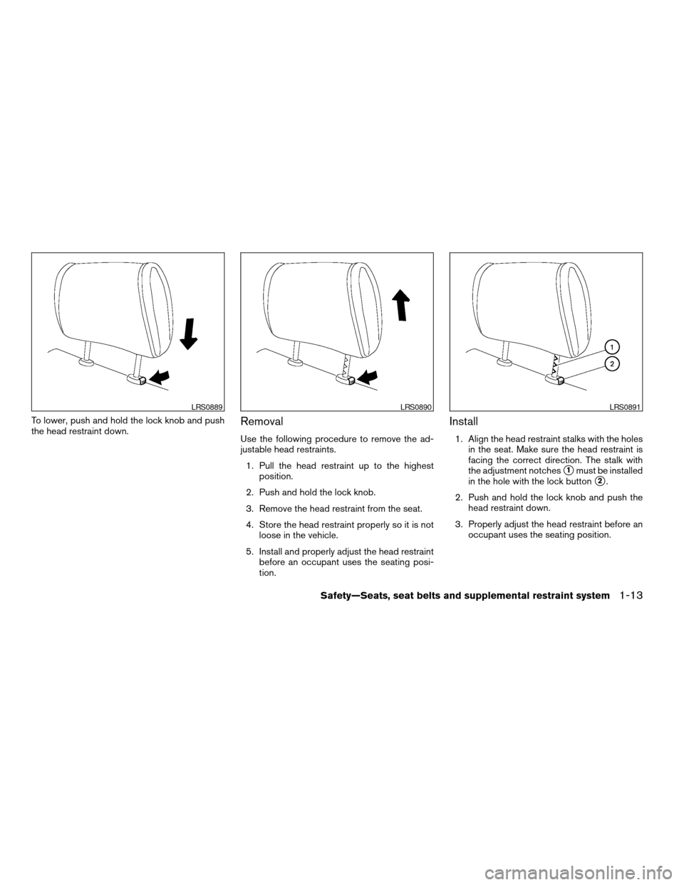 NISSAN ALTIMA COUPE 2009 D32 / 4.G Owners Guide To lower, push and hold the lock knob and push
the head restraint down.Removal
Use the following procedure to remove the ad-
justable head restraints.
1. Pull the head restraint up to the highest
posi NISSAN ALTIMA COUPE 2009 D32 / 4.G Owners Guide To lower, push and hold the lock knob and push
the head restraint down.Removal
Use the following procedure to remove the ad-
justable head restraints.
1. Pull the head restraint up to the highest
posi