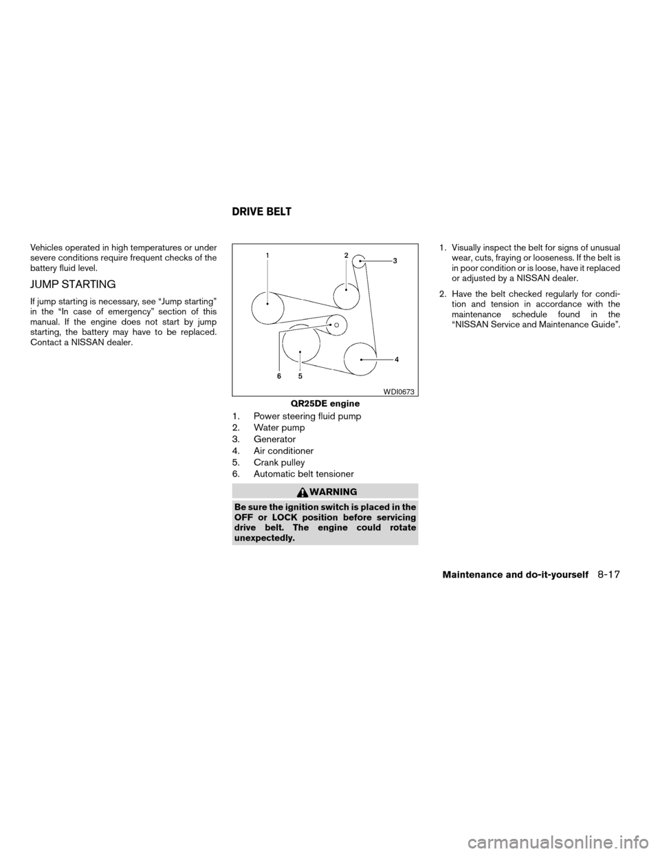 NISSAN ALTIMA COUPE 2009 D32 / 4.G Owners Manual Vehicles operated in high temperatures or under
severe conditions require frequent checks of the
battery fluid level.
JUMP STARTING
If jump starting is necessary, see “Jump starting”
in the “In 