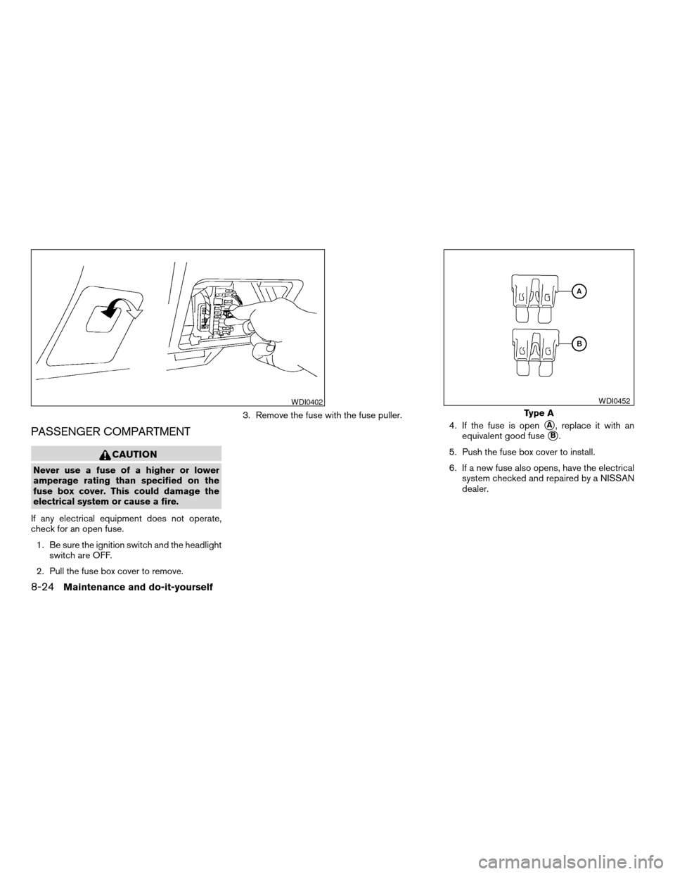 NISSAN ALTIMA COUPE 2009 D32 / 4.G Owners Manual PASSENGER COMPARTMENT
CAUTION
Never use a fuse of a higher or lower
amperage rating than specified on the
fuse box cover. This could damage the
electrical system or cause a fire.
If any electrical equ