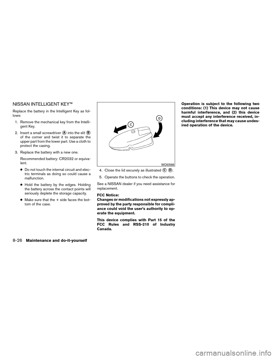 NISSAN ALTIMA COUPE 2009 D32 / 4.G Owners Manual NISSAN INTELLIGENT KEY™
Replace the battery in the Intelligent Key as fol-
lows:
1. Remove the mechanical key from the Intelli-
gent Key.
2. Insert a small screwdriver
sAinto the slitsB
of the corne