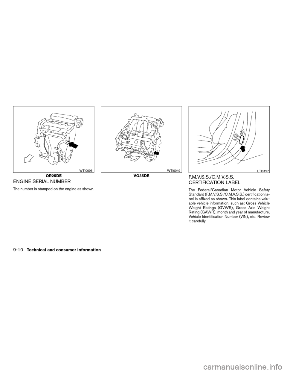NISSAN ALTIMA COUPE 2009 D32 / 4.G Owners Manual ENGINE SERIAL NUMBER
The number is stamped on the engine as shown.
F.M.V.S.S./C.M.V.S.S.
CERTIFICATION LABEL
The Federal/Canadian Motor Vehicle Safety
Standard (F.M.V.S.S./C.M.V.S.S.) certification la