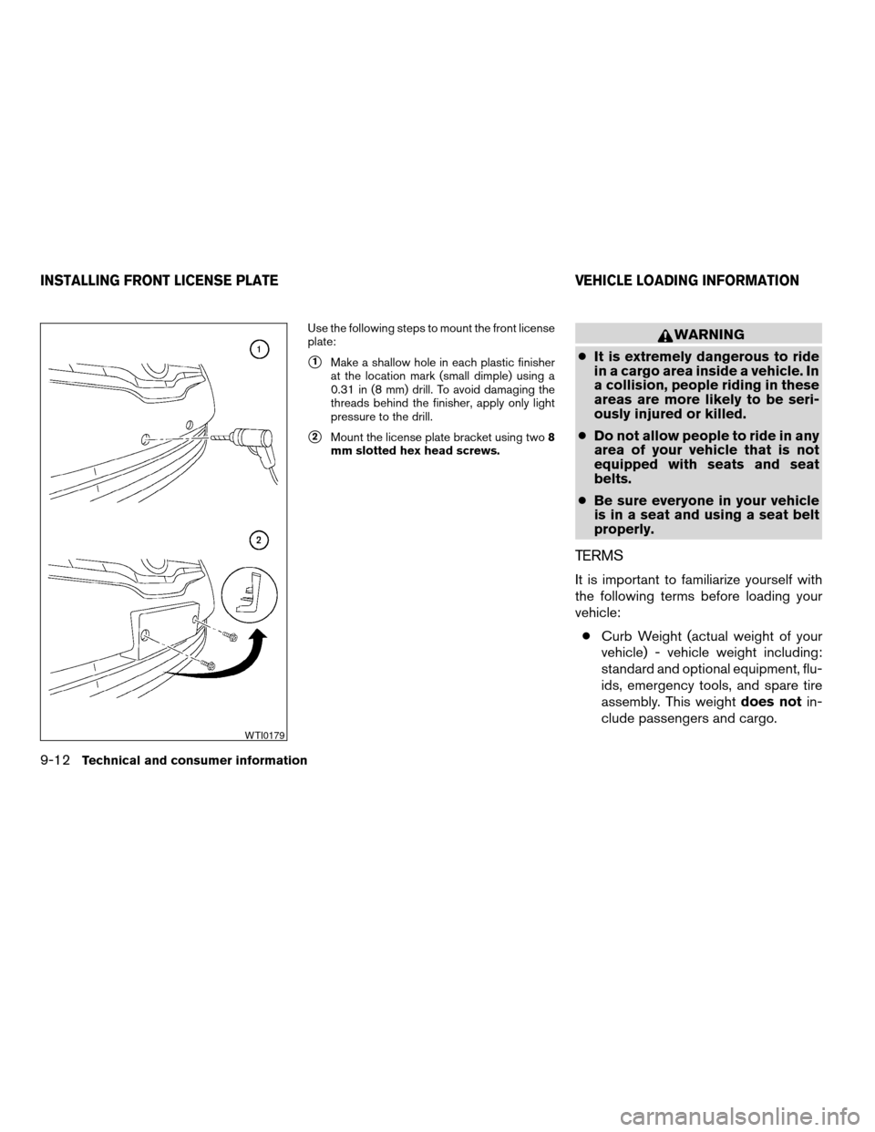 NISSAN ALTIMA COUPE 2009 D32 / 4.G Owners Manual Use the following steps to mount the front license
plate:
s1Make a shallow hole in each plastic finisher
at the location mark (small dimple) using a
0.31 in (8 mm) drill. To avoid damaging the
threads NISSAN ALTIMA COUPE 2009 D32 / 4.G Owners Manual Use the following steps to mount the front license
plate:
s1Make a shallow hole in each plastic finisher
at the location mark (small dimple) using a
0.31 in (8 mm) drill. To avoid damaging the
threads