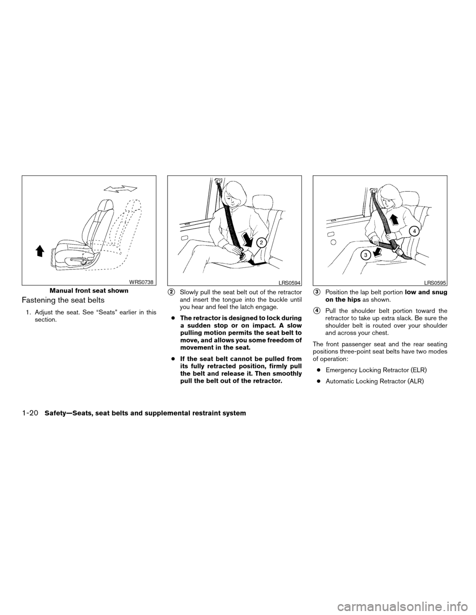 NISSAN ALTIMA COUPE 2009 D32 / 4.G Owners Guide Fastening the seat belts
1. Adjust the seat. See “Seats” earlier in this
section.
s2Slowly pull the seat belt out of the retractor
and insert the tongue into the buckle until
you hear and feel the NISSAN ALTIMA COUPE 2009 D32 / 4.G Owners Guide Fastening the seat belts
1. Adjust the seat. See “Seats” earlier in this
section.
s2Slowly pull the seat belt out of the retractor
and insert the tongue into the buckle until
you hear and feel the