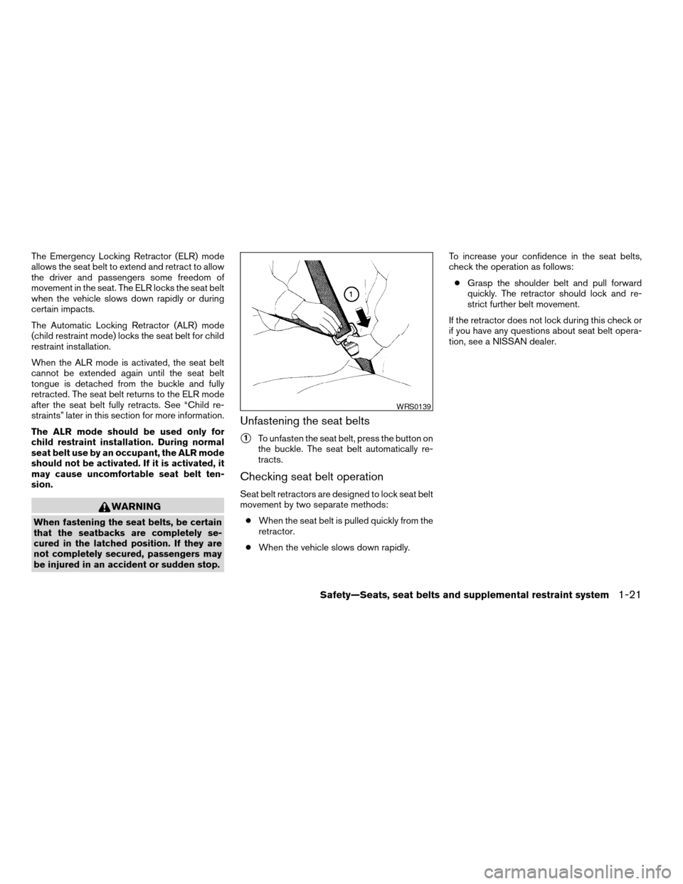 NISSAN ALTIMA COUPE 2009 D32 / 4.G Owners Guide The Emergency Locking Retractor (ELR) mode
allows the seat belt to extend and retract to allow
the driver and passengers some freedom of
movement in the seat. The ELR locks the seat belt
when the vehi NISSAN ALTIMA COUPE 2009 D32 / 4.G Owners Guide The Emergency Locking Retractor (ELR) mode
allows the seat belt to extend and retract to allow
the driver and passengers some freedom of
movement in the seat. The ELR locks the seat belt
when the vehi