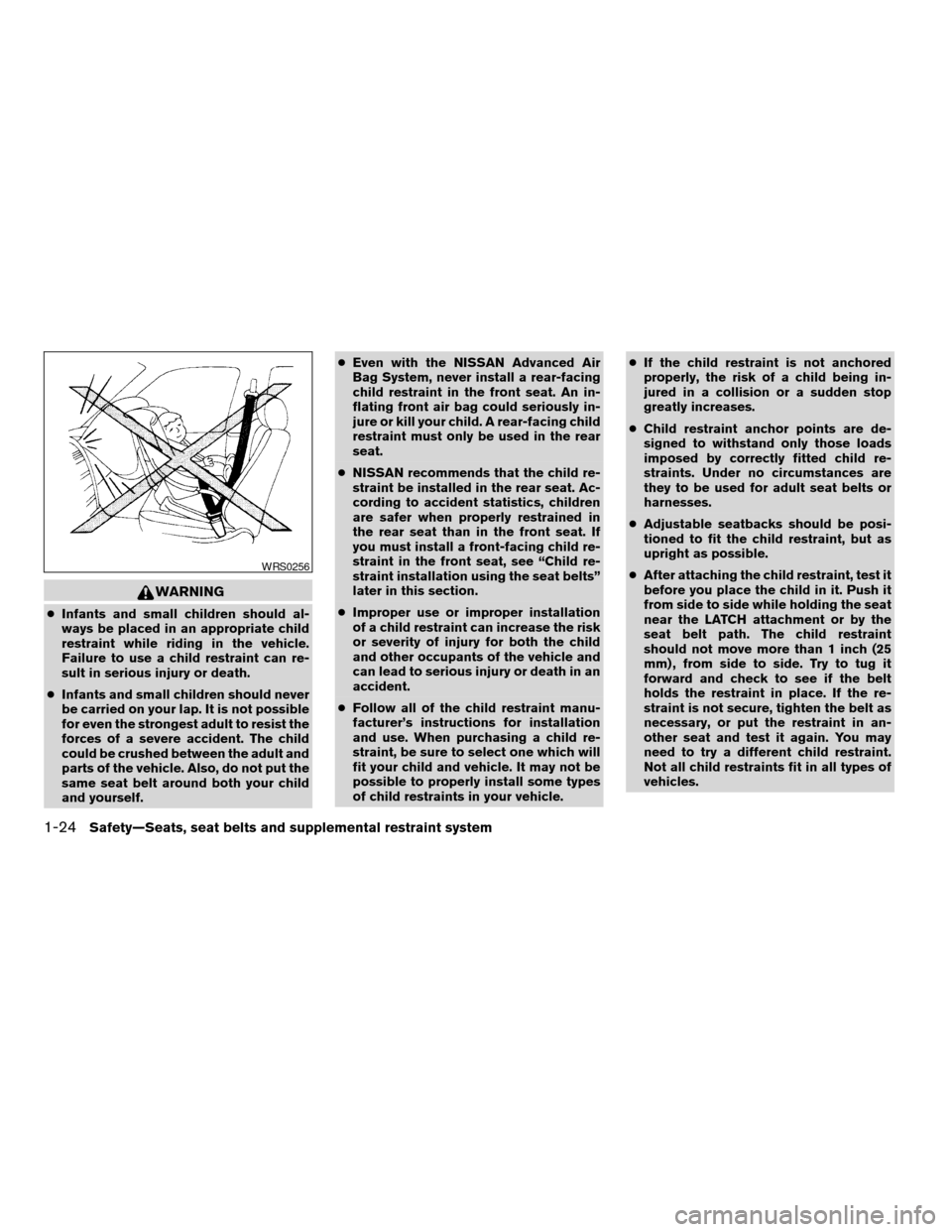 NISSAN ALTIMA COUPE 2009 D32 / 4.G Service Manual WARNING
cInfants and small children should al-
ways be placed in an appropriate child
restraint while riding in the vehicle.
Failure to use a child restraint can re-
sult in serious injury or death.
c