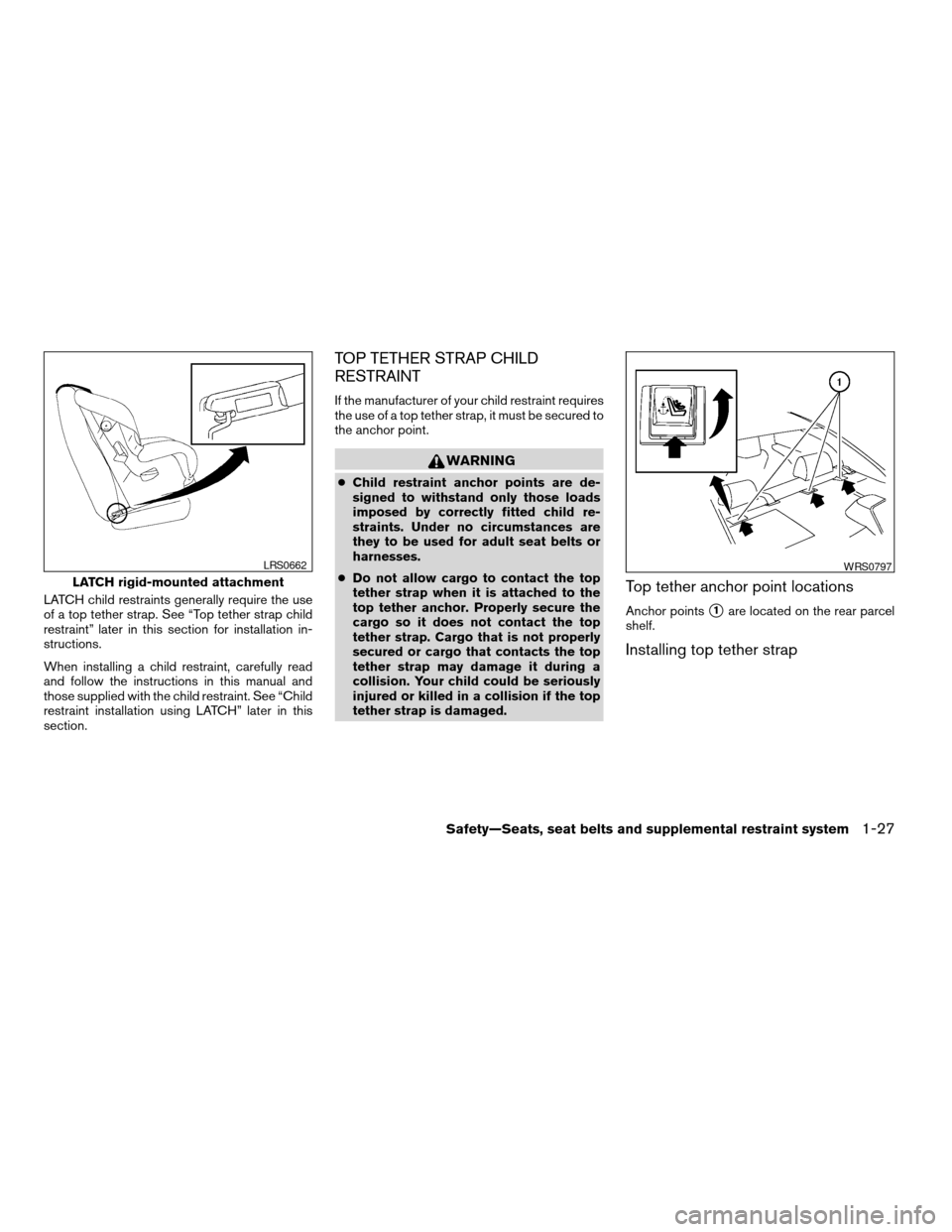 NISSAN ALTIMA COUPE 2009 D32 / 4.G Service Manual LATCH child restraints generally require the use
of a top tether strap. See “Top tether strap child
restraint” later in this section for installation in-
structions.
When installing a child restra NISSAN ALTIMA COUPE 2009 D32 / 4.G Service Manual LATCH child restraints generally require the use
of a top tether strap. See “Top tether strap child
restraint” later in this section for installation in-
structions.
When installing a child restra