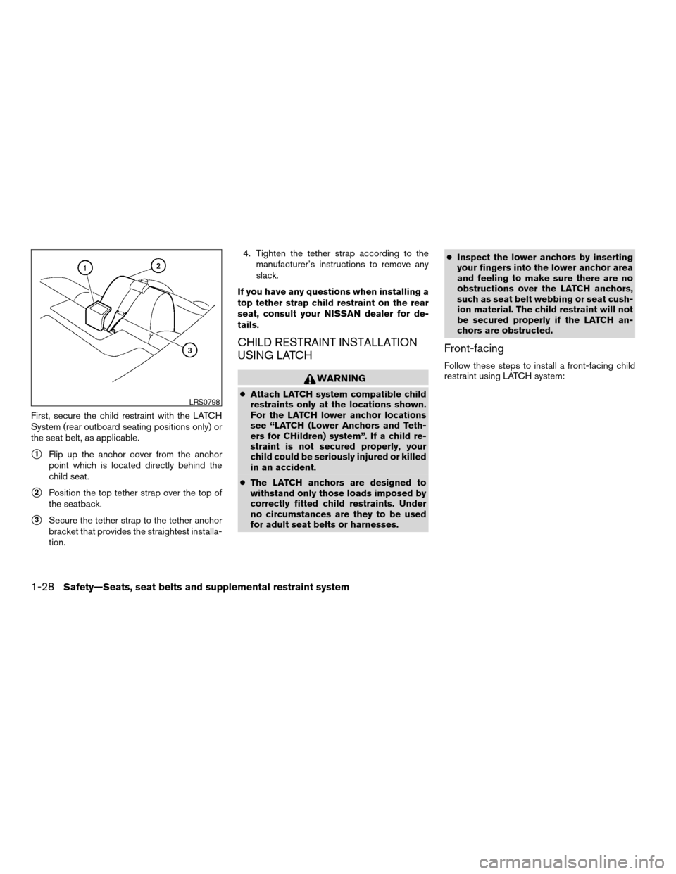 NISSAN ALTIMA COUPE 2009 D32 / 4.G Service Manual First, secure the child restraint with the LATCH
System (rear outboard seating positions only) or
the seat belt, as applicable.
s1Flip up the anchor cover from the anchor
point which is located direct