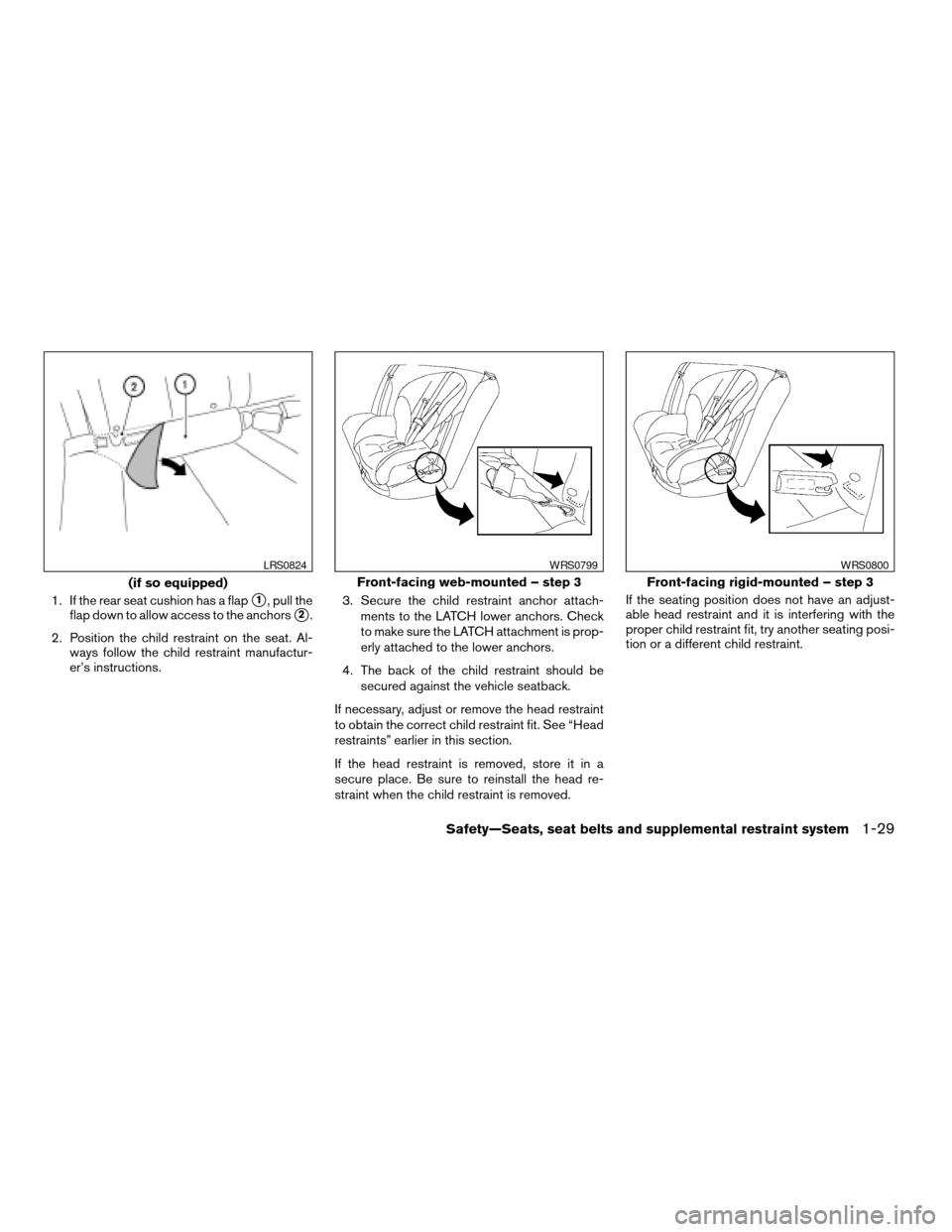 NISSAN ALTIMA COUPE 2009 D32 / 4.G Service Manual 1. If the rear seat cushion has a flaps1, pull the
flap down to allow access to the anchors
s2.
2. Position the child restraint on the seat. Al-
ways follow the child restraint manufactur-
er’s inst