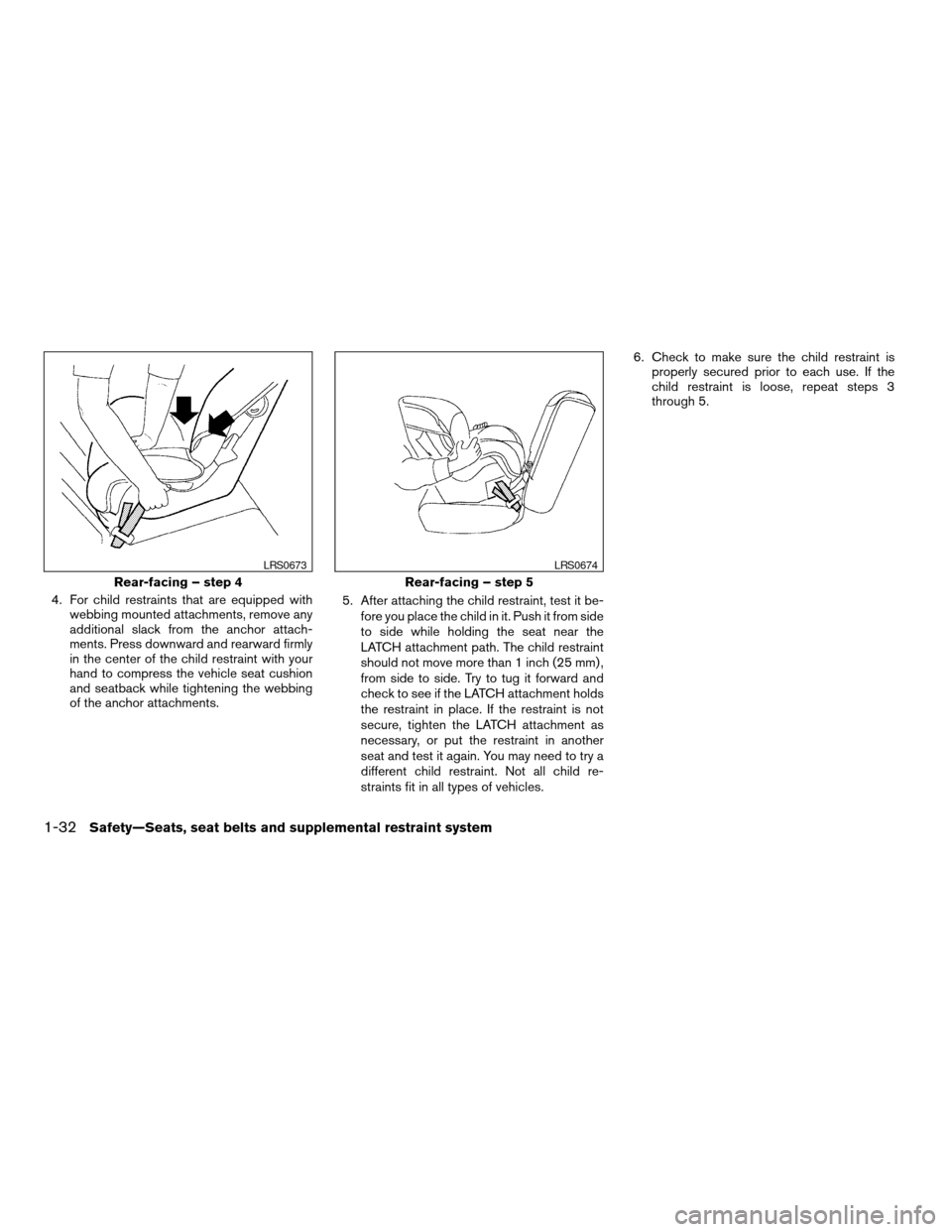 NISSAN ALTIMA COUPE 2009 D32 / 4.G Service Manual 4. For child restraints that are equipped with
webbing mounted attachments, remove any
additional slack from the anchor attach-
ments. Press downward and rearward firmly
in the center of the child res NISSAN ALTIMA COUPE 2009 D32 / 4.G Service Manual 4. For child restraints that are equipped with
webbing mounted attachments, remove any
additional slack from the anchor attach-
ments. Press downward and rearward firmly
in the center of the child res