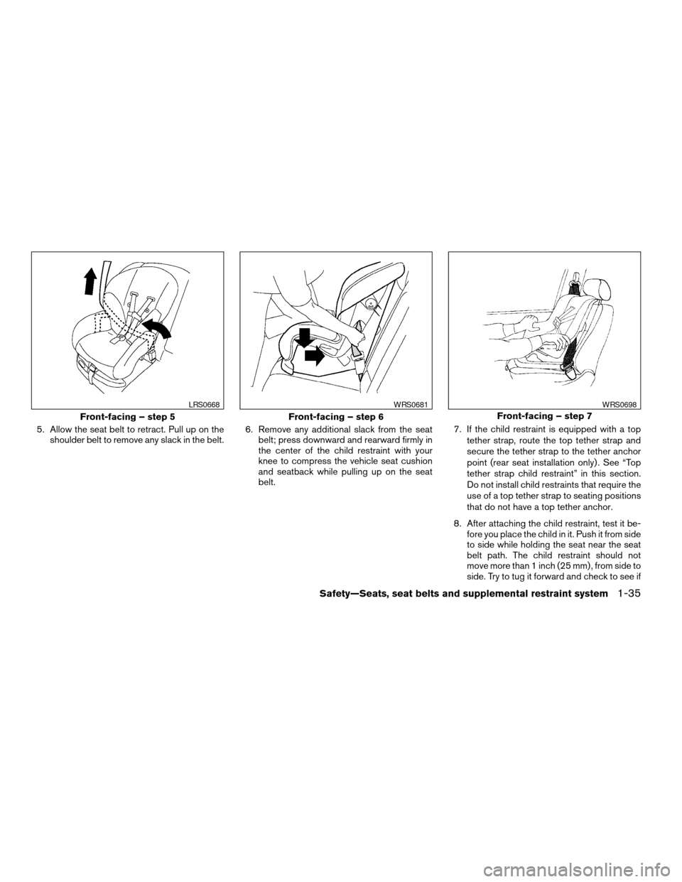 NISSAN ALTIMA COUPE 2009 D32 / 4.G Workshop Manual 5. Allow the seat belt to retract. Pull up on the
shoulder belt to remove any slack in the belt.6. Remove any additional slack from the seat
belt; press downward and rearward firmly in
the center of t NISSAN ALTIMA COUPE 2009 D32 / 4.G Workshop Manual 5. Allow the seat belt to retract. Pull up on the
shoulder belt to remove any slack in the belt.6. Remove any additional slack from the seat
belt; press downward and rearward firmly in
the center of t