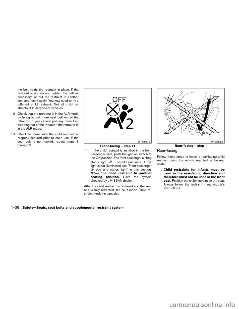 NISSAN ALTIMA COUPE 2009 D32 / 4.G Workshop Manual the belt holds the restraint in place. If the
restraint is not secure, tighten the belt as
necessary, or put the restraint in another
seat and test it again. You may need to try a
different child rest