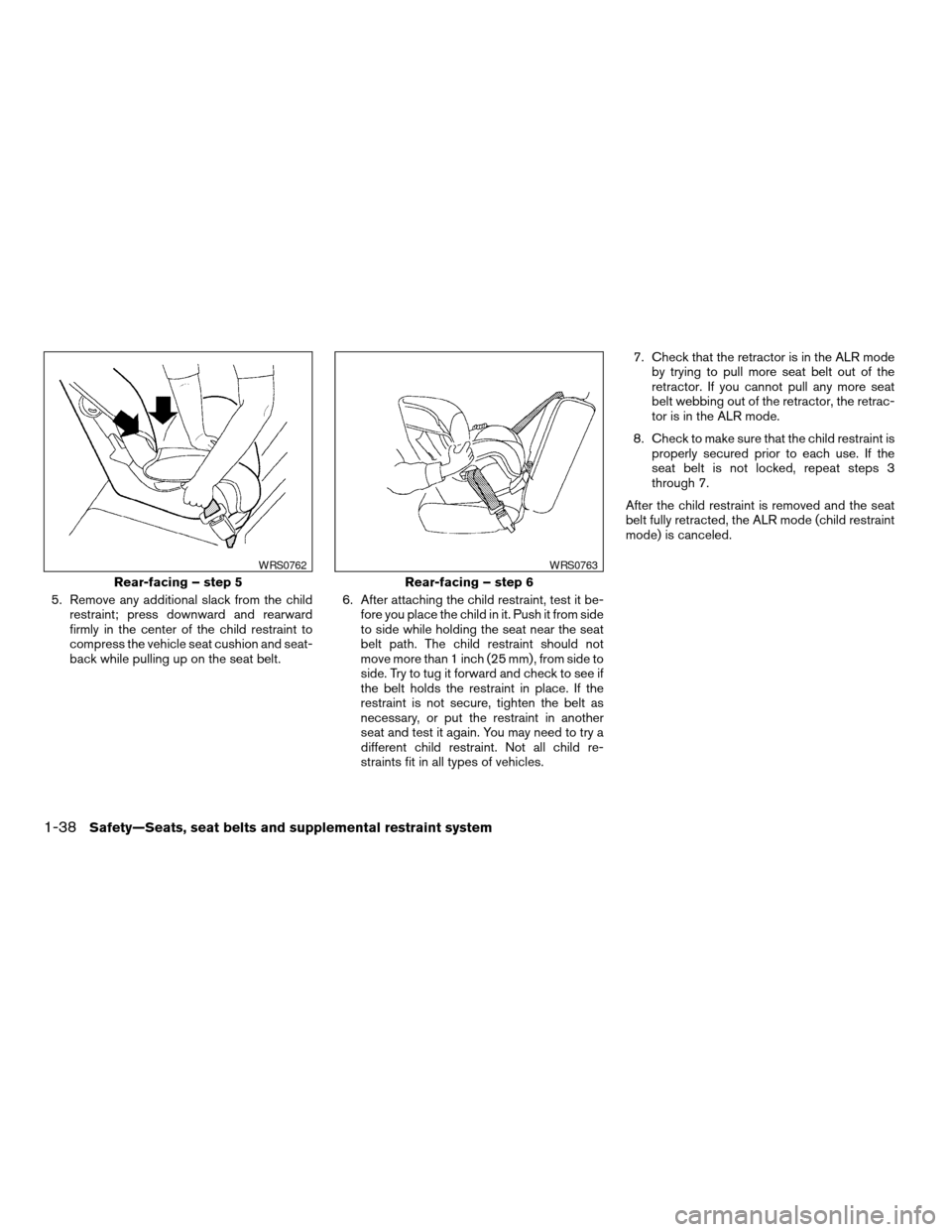 NISSAN ALTIMA COUPE 2009 D32 / 4.G Workshop Manual 5. Remove any additional slack from the child
restraint; press downward and rearward
firmly in the center of the child restraint to
compress the vehicle seat cushion and seat-
back while pulling up on NISSAN ALTIMA COUPE 2009 D32 / 4.G Workshop Manual 5. Remove any additional slack from the child
restraint; press downward and rearward
firmly in the center of the child restraint to
compress the vehicle seat cushion and seat-
back while pulling up on