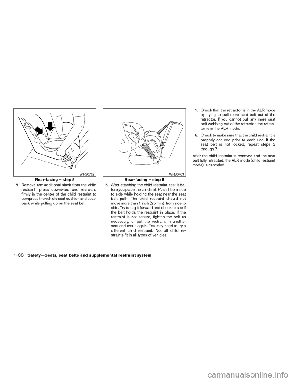 NISSAN ALTIMA COUPE 2009 D32 / 4.G Workshop Manual 5. Remove any additional slack from the child
restraint; press downward and rearward
firmly in the center of the child restraint to
compress the vehicle seat cushion and seat-
back while pulling up on