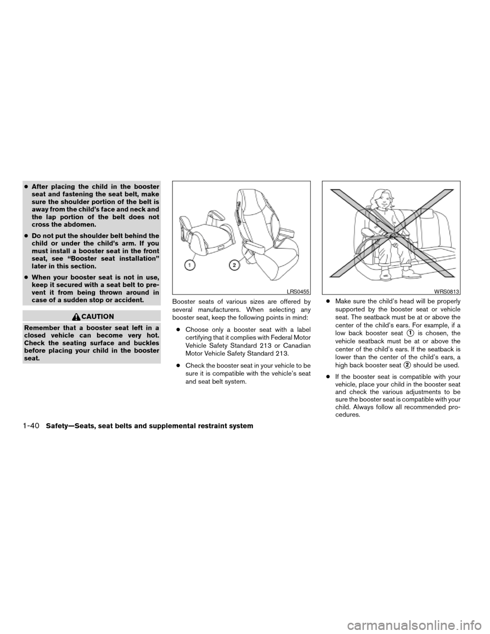 NISSAN ALTIMA COUPE 2009 D32 / 4.G Workshop Manual cAfter placing the child in the booster
seat and fastening the seat belt, make
sure the shoulder portion of the belt is
away from the child’s face and neck and
the lap portion of the belt does not
c