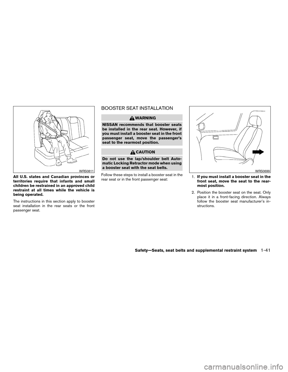 NISSAN ALTIMA COUPE 2009 D32 / 4.G Workshop Manual All U.S. states and Canadian provinces or
territories require that infants and small
children be restrained in an approved child
restraint at all times while the vehicle is
being operated.
The instruc NISSAN ALTIMA COUPE 2009 D32 / 4.G Workshop Manual All U.S. states and Canadian provinces or
territories require that infants and small
children be restrained in an approved child
restraint at all times while the vehicle is
being operated.
The instruc