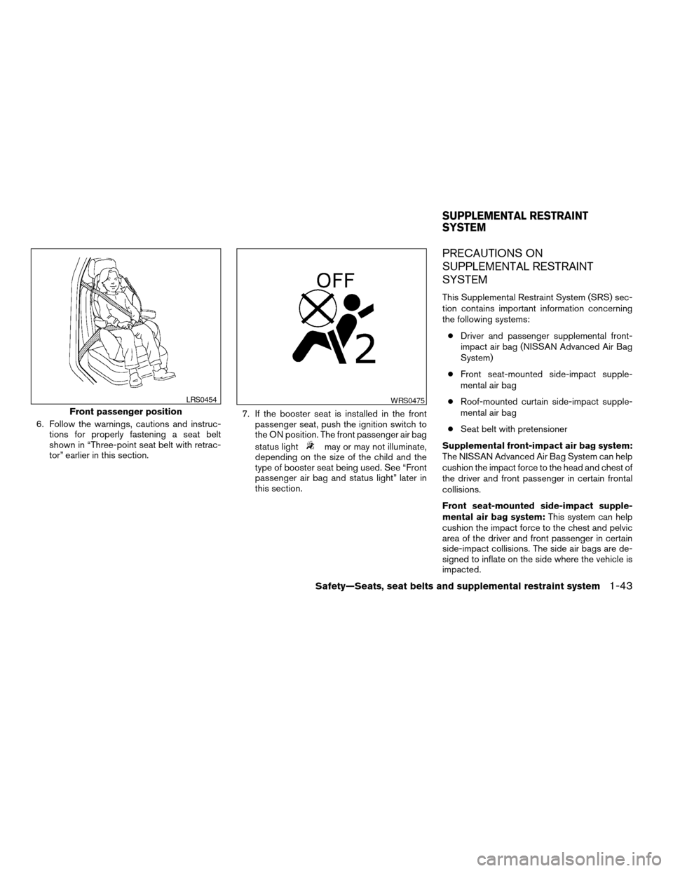 NISSAN ALTIMA COUPE 2009 D32 / 4.G Repair Manual 6. Follow the warnings, cautions and instruc-
tions for properly fastening a seat belt
shown in “Three-point seat belt with retrac-
tor” earlier in this section.7. If the booster seat is installed