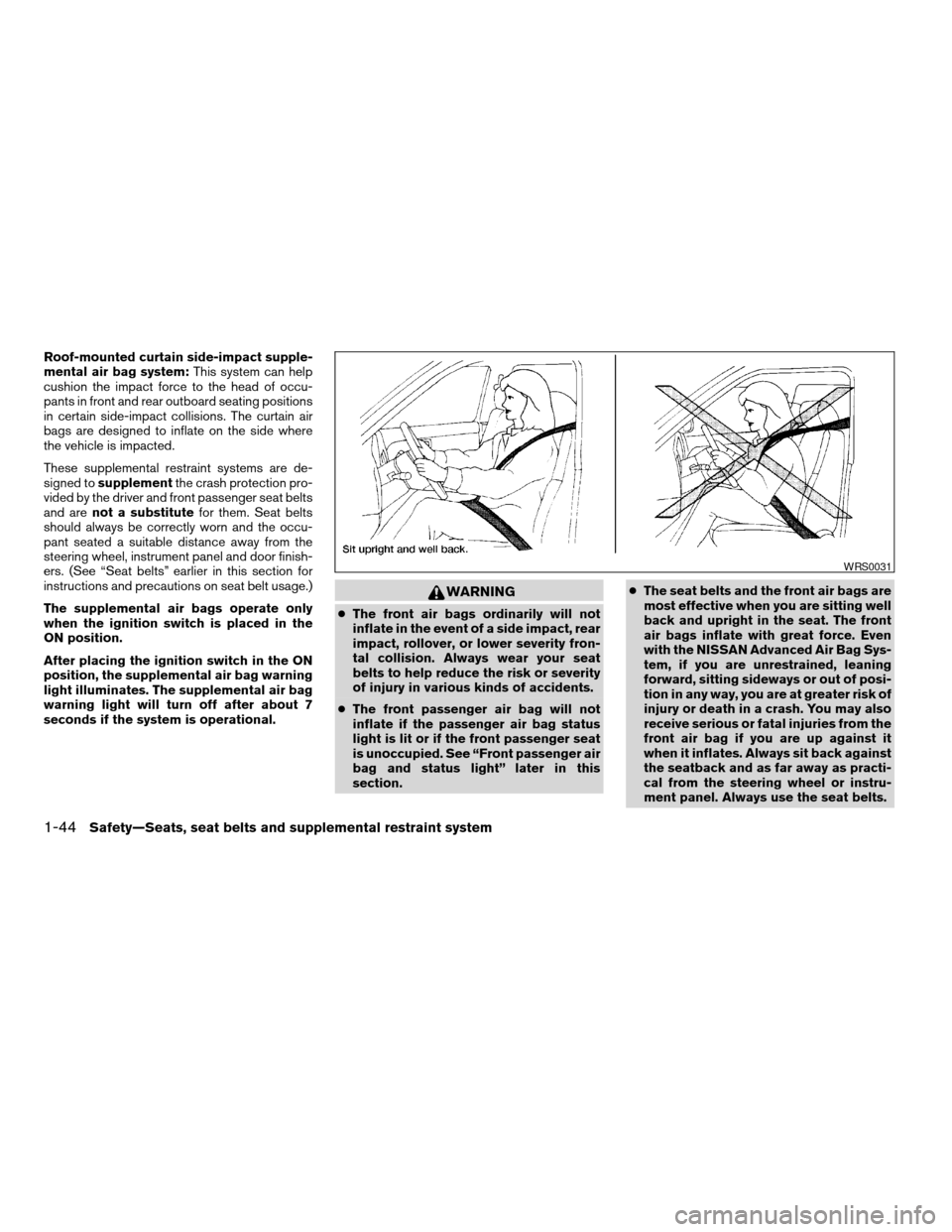NISSAN ALTIMA COUPE 2009 D32 / 4.G Repair Manual Roof-mounted curtain side-impact supple-
mental air bag system:This system can help
cushion the impact force to the head of occu-
pants in front and rear outboard seating positions
in certain side-imp NISSAN ALTIMA COUPE 2009 D32 / 4.G Repair Manual Roof-mounted curtain side-impact supple-
mental air bag system:This system can help
cushion the impact force to the head of occu-
pants in front and rear outboard seating positions
in certain side-imp