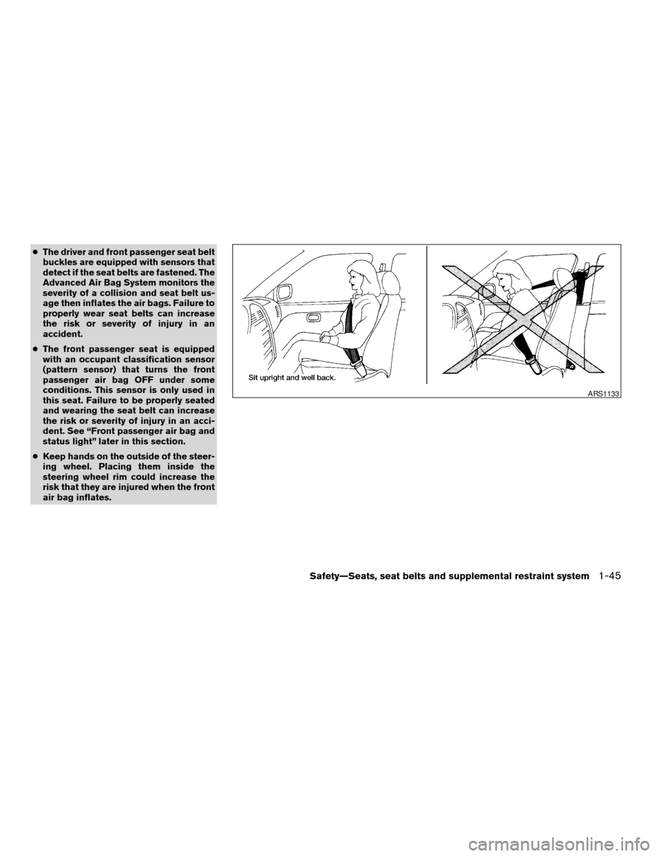 NISSAN ALTIMA COUPE 2009 D32 / 4.G Repair Manual cThe driver and front passenger seat belt
buckles are equipped with sensors that
detect if the seat belts are fastened. The
Advanced Air Bag System monitors the
severity of a collision and seat belt u