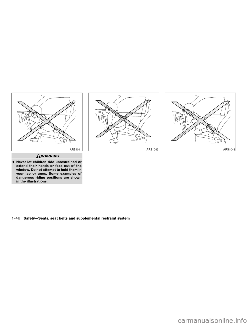 NISSAN ALTIMA COUPE 2009 D32 / 4.G Repair Manual WARNING
cNever let children ride unrestrained or
extend their hands or face out of the
window. Do not attempt to hold them in
your lap or arms. Some examples of
dangerous riding positions are shown
in NISSAN ALTIMA COUPE 2009 D32 / 4.G Repair Manual WARNING
cNever let children ride unrestrained or
extend their hands or face out of the
window. Do not attempt to hold them in
your lap or arms. Some examples of
dangerous riding positions are shown
in