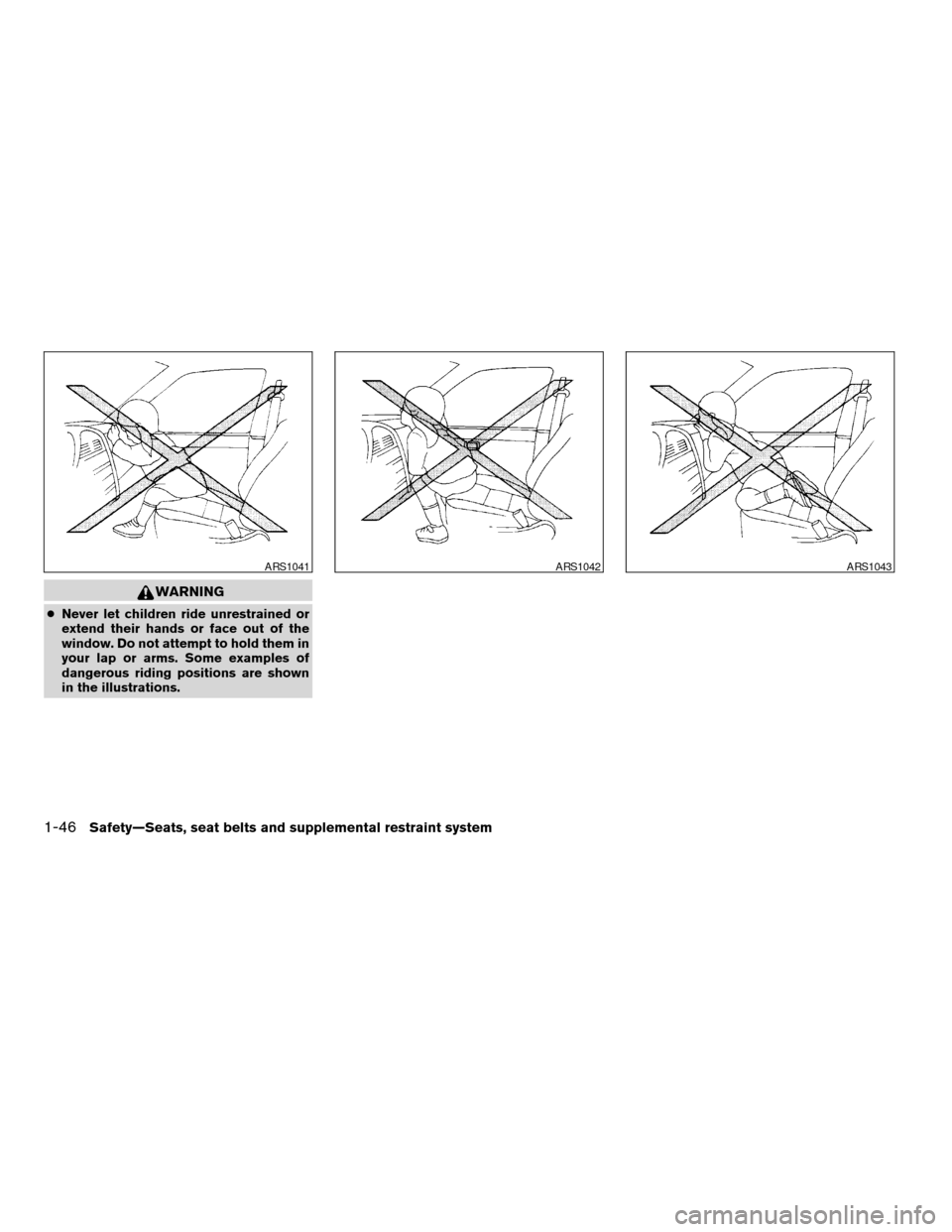 NISSAN ALTIMA COUPE 2009 D32 / 4.G Repair Manual WARNING
cNever let children ride unrestrained or
extend their hands or face out of the
window. Do not attempt to hold them in
your lap or arms. Some examples of
dangerous riding positions are shown
in