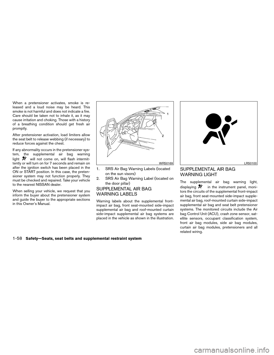 NISSAN ALTIMA COUPE 2009 D32 / 4.G Manual PDF When a pretensioner activates, smoke is re-
leased and a loud noise may be heard. This
smoke is not harmful and does not indicate a fire.
Care should be taken not to inhale it, as it may
cause irritat