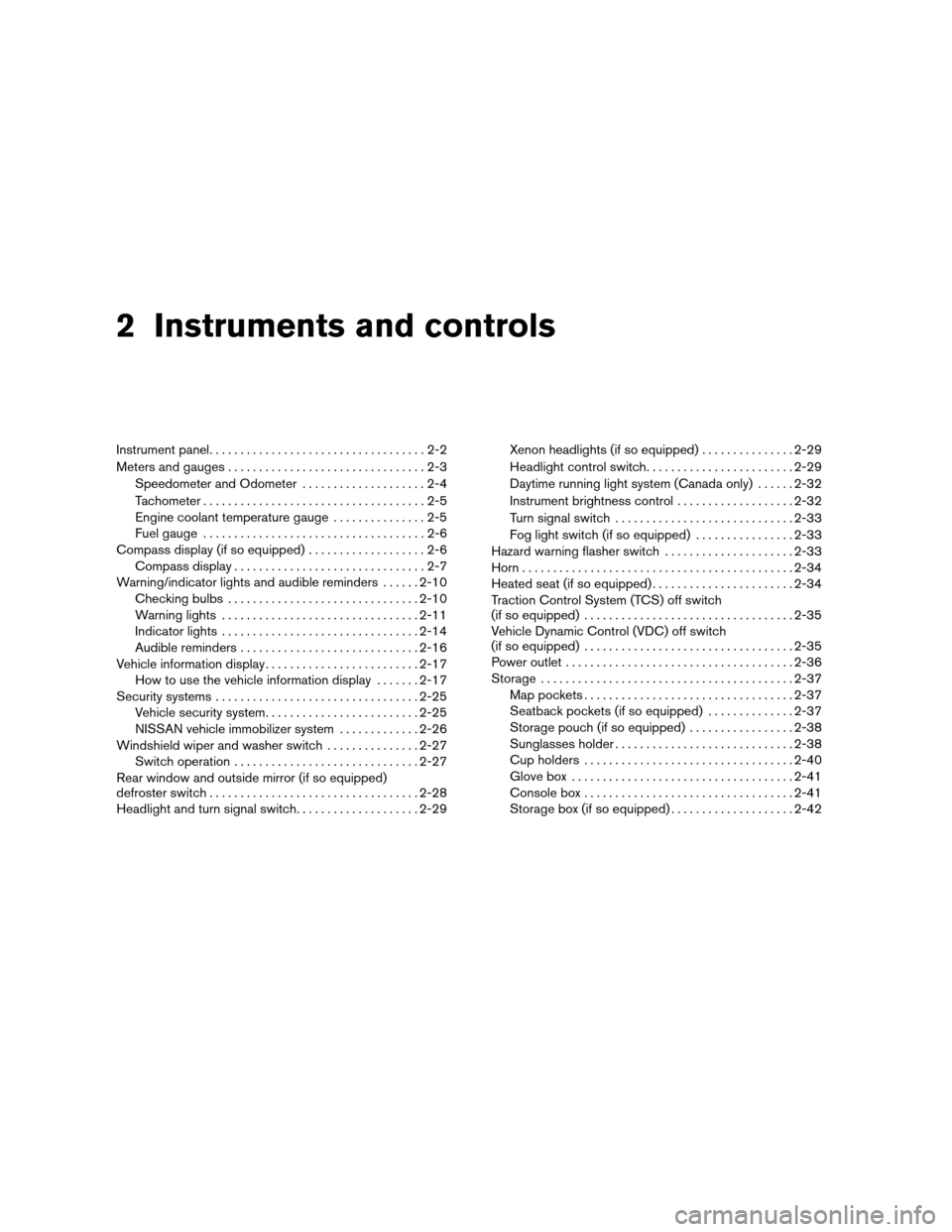 NISSAN ALTIMA COUPE 2009 D32 / 4.G Manual PDF 2 Instruments and controls
Instrument panel...................................2-2
Meters and gauges................................2-3
Speedometer and Odometer....................2-4
Tachometer.......