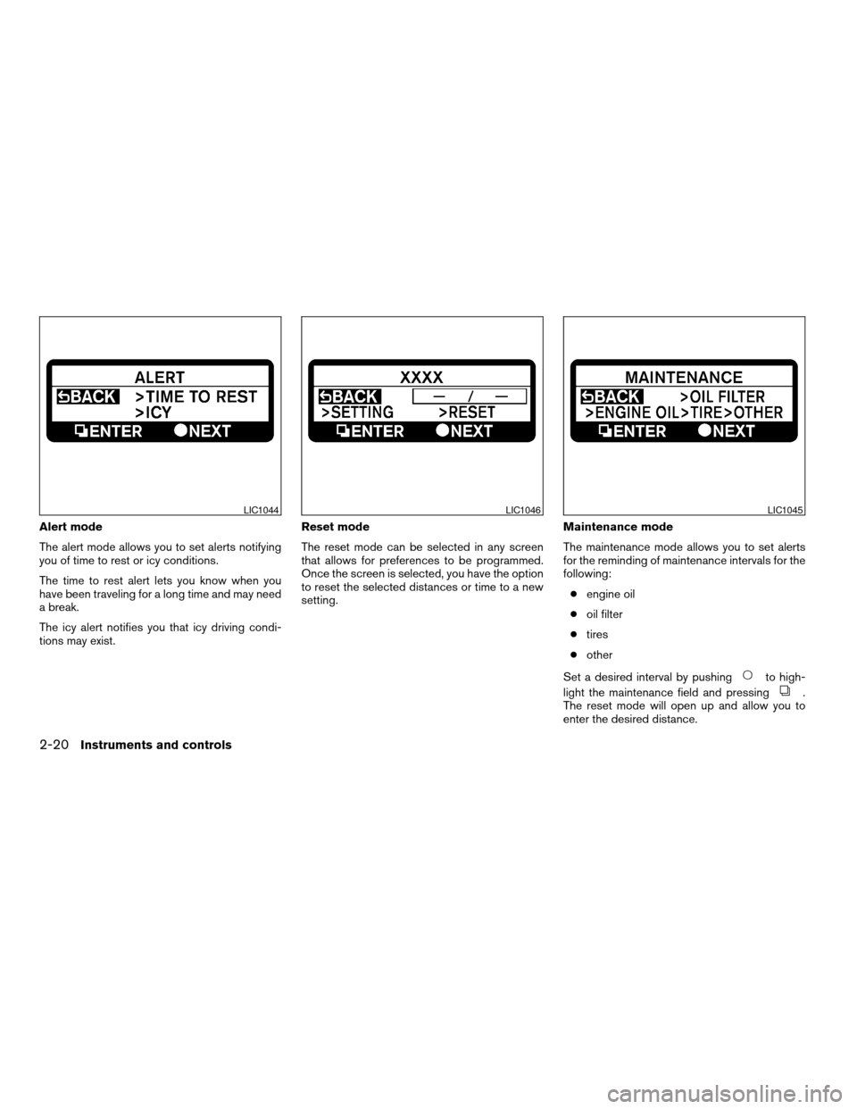 NISSAN ALTIMA COUPE 2009 D32 / 4.G Owners Manual Alert mode
The alert mode allows you to set alerts notifying
you of time to rest or icy conditions.
The time to rest alert lets you know when you
have been traveling for a long time and may need
a bre NISSAN ALTIMA COUPE 2009 D32 / 4.G Owners Manual Alert mode
The alert mode allows you to set alerts notifying
you of time to rest or icy conditions.
The time to rest alert lets you know when you
have been traveling for a long time and may need
a bre