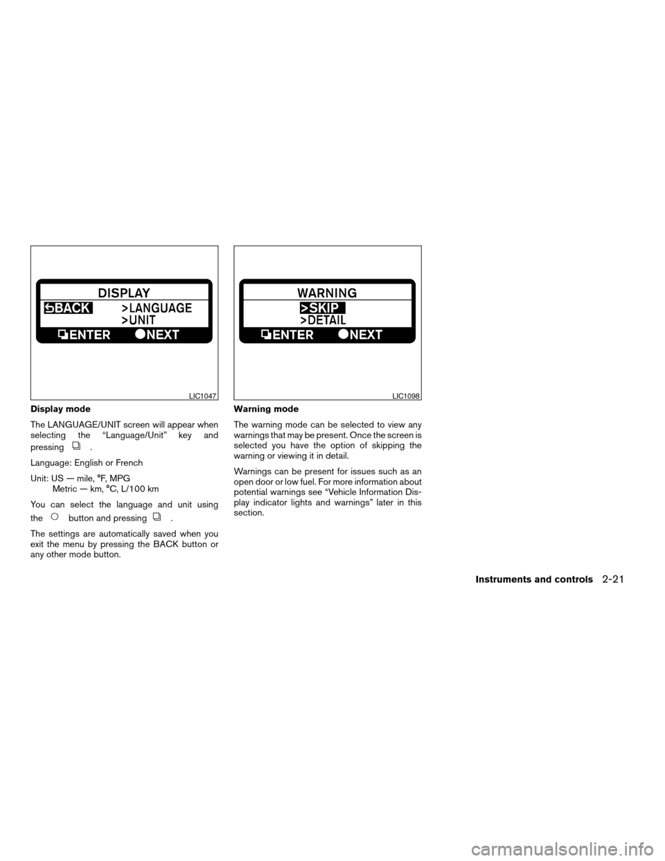 NISSAN ALTIMA COUPE 2009 D32 / 4.G Owners Manual Display mode
The LANGUAGE/UNIT screen will appear when
selecting the “Language/Unit” key and
pressing
.
Language: English or French
Unit: US — mile, °F, MPG
Metric — km, °C, L/100 km
You can NISSAN ALTIMA COUPE 2009 D32 / 4.G Owners Manual Display mode
The LANGUAGE/UNIT screen will appear when
selecting the “Language/Unit” key and
pressing
.
Language: English or French
Unit: US — mile, °F, MPG
Metric — km, °C, L/100 km
You can