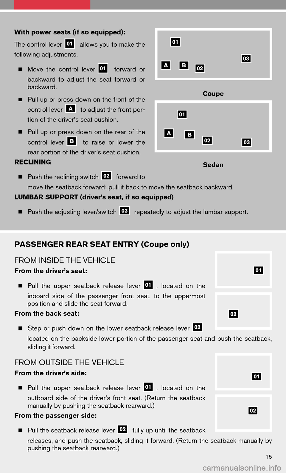 NISSAN ALTIMA COUPE 2009 D32 / 4.G Quick Reference Guide With power seats (if so equipped):
The control lever
allows you to make the
following adjustments.
 Move thecontrol lever
forward or
backward toadjust theseat forward or
backward.
 Pull up or press 