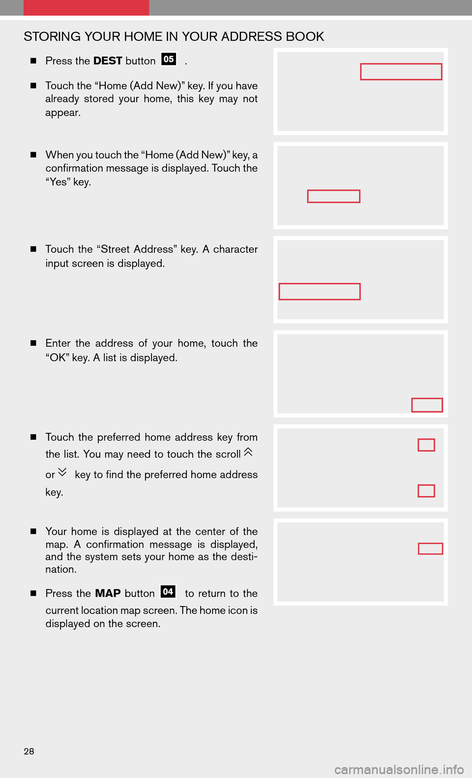 NISSAN ALTIMA COUPE 2009 D32 / 4.G Quick Reference Guide STORING YOUR HOME IN YOUR ADDRESS BOOK
Press the DESTbutton.
 Touch the “Home (Add New)” key. If you have
already storedyourhome, thiskeymay not
appear.
 When you touch the “Home (Add New)”