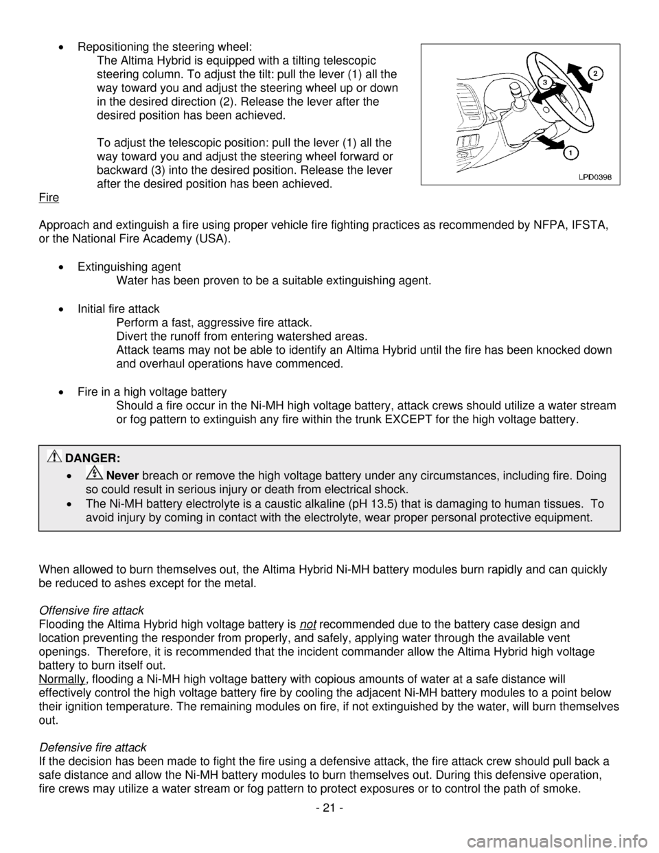 NISSAN ALTIMA HYBRID 2009 L32A / 4.G First Responders Guide - 21 - 
•  Repositioning the steering wheel:  
  The Altima Hybrid is equipped with a tilting telescopic  steering column. To adjust the tilt: pull the lever (1) all the 
way toward you and adjust t