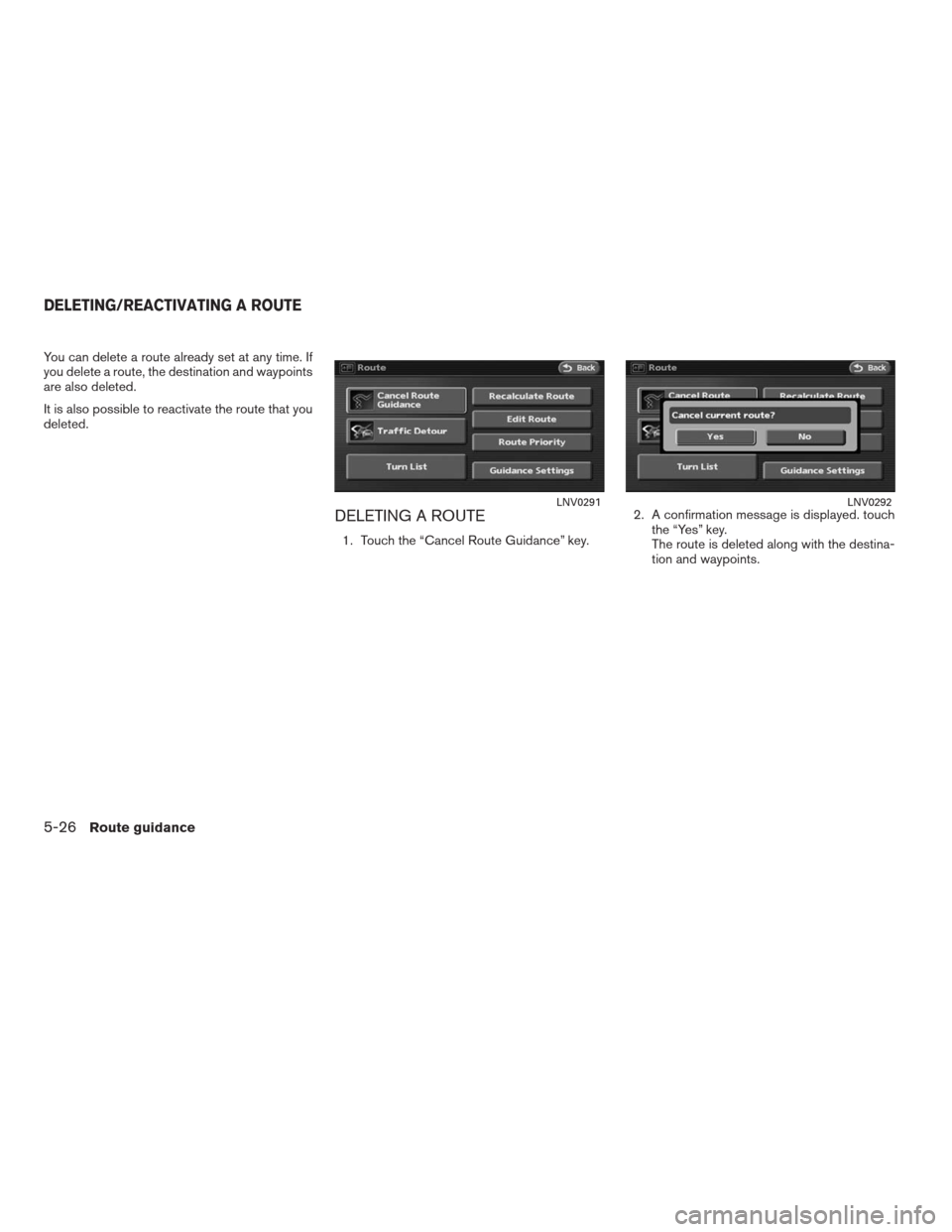 NISSAN ALTIMA HYBRID 2009 L32A / 4.G Navigation Manual You can delete a route already set at any time. If
you delete a route, the destination and waypoints
are also deleted.
It is also possible to reactivate the route that you
deleted.
DELETING A ROUTE
1. NISSAN ALTIMA HYBRID 2009 L32A / 4.G Navigation Manual You can delete a route already set at any time. If
you delete a route, the destination and waypoints
are also deleted.
It is also possible to reactivate the route that you
deleted.
DELETING A ROUTE
1.