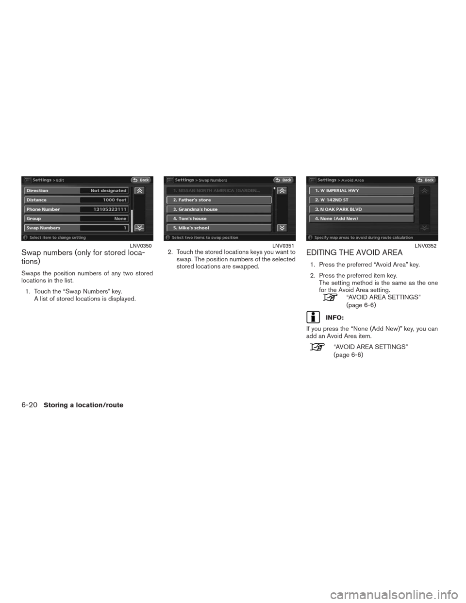 NISSAN ALTIMA HYBRID 2009 L32A / 4.G Navigation Manual Swap numbers (only for stored loca-
tions)
Swaps the position numbers of any two stored
locations in the list.
1. Touch the “Swap Numbers” key.
A list of stored locations is displayed.2. Touch the