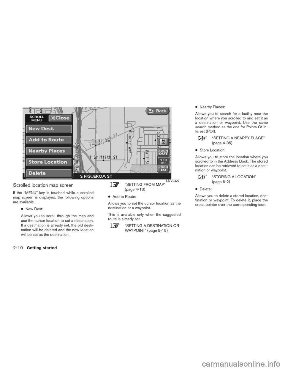 NISSAN ALTIMA HYBRID 2009 L32A / 4.G Navigation Manual Scrolled location map screen
If the “MENU” key is touched while a scrolled
map screen is displayed, the following options
are available.
●New Dest:
Allows you to scroll through the map and
use t