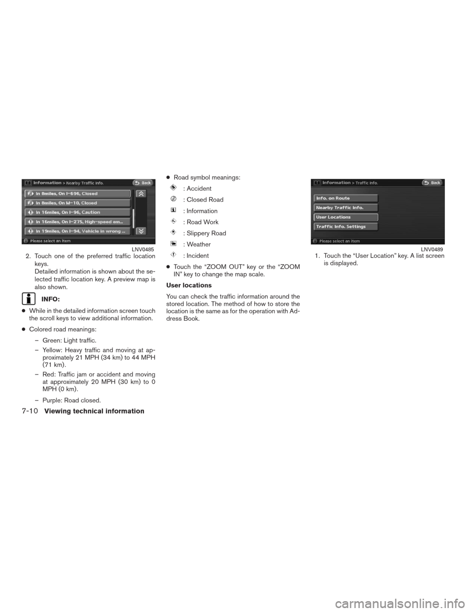 NISSAN ALTIMA HYBRID 2009 L32A / 4.G Navigation Manual 2. Touch one of the preferred traffic location
keys.
Detailed information is shown about the se-
lected traffic location key. A preview map is
also shown.
INFO:
●While in the detailed information sc