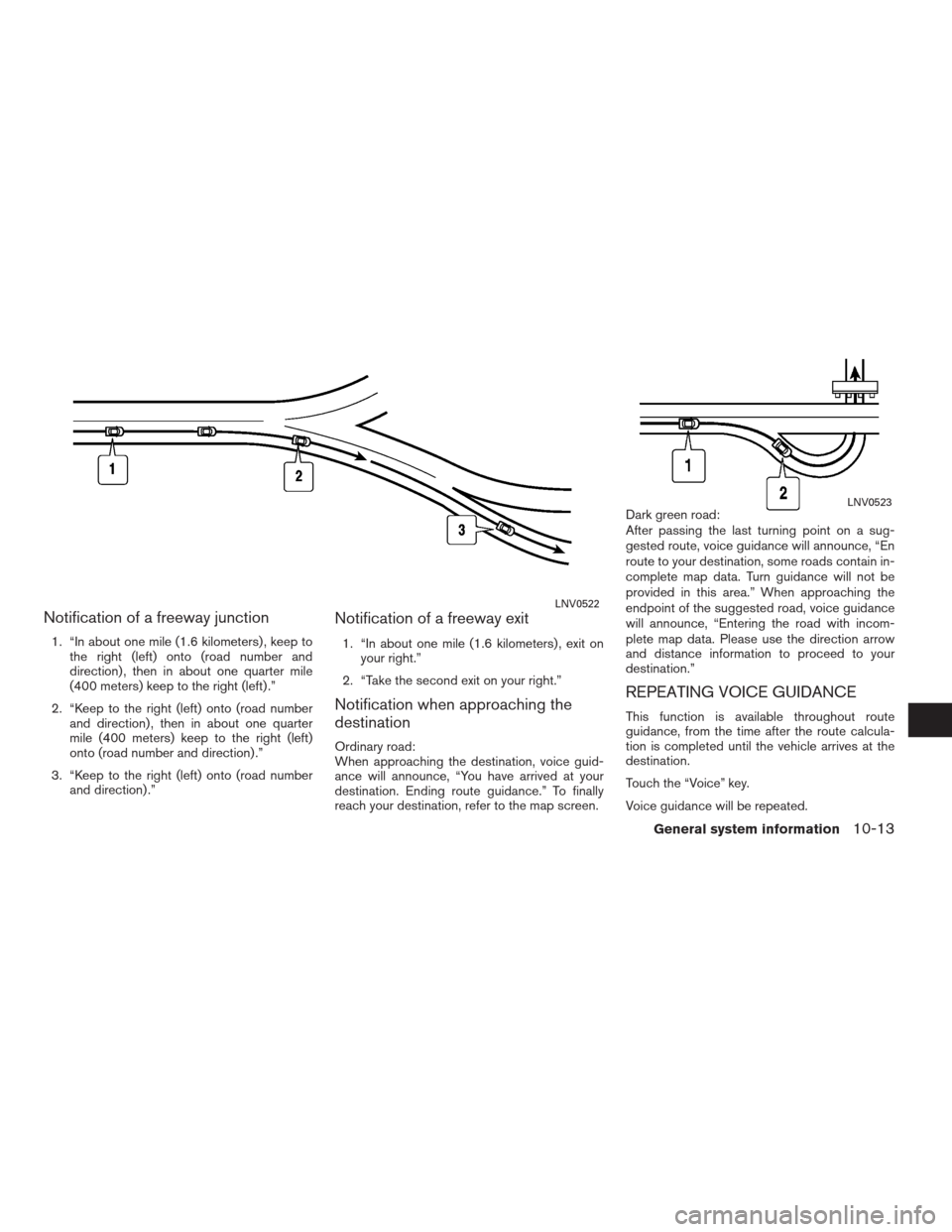 NISSAN ALTIMA HYBRID 2009 L32A / 4.G Navigation Manual Notification of a freeway junction
1. “In about one mile (1.6 kilometers) , keep to
the right (left) onto (road number and
direction) , then in about one quarter mile
(400 meters) keep to the right 