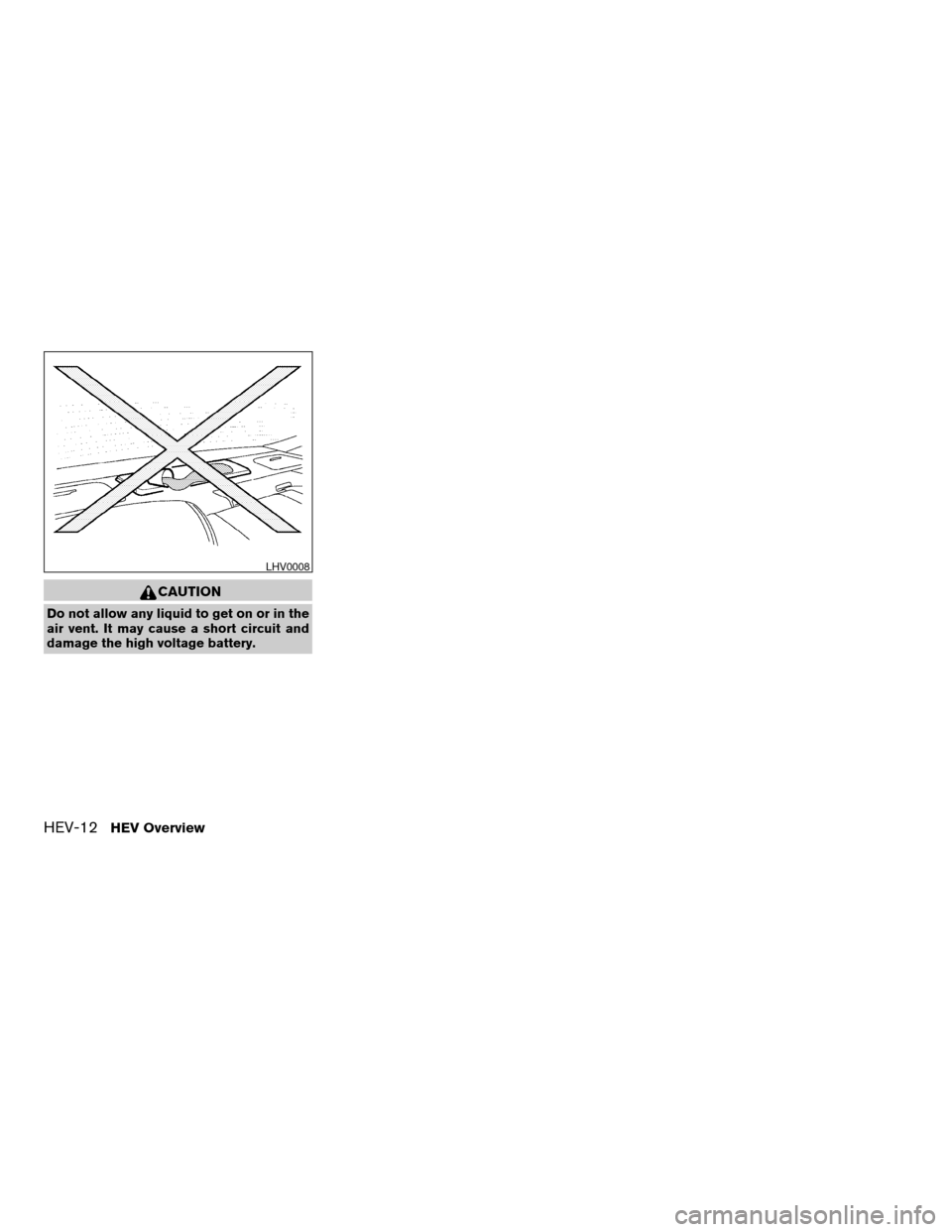 NISSAN ALTIMA HYBRID 2009 L32A / 4.G Owners Manual CAUTION
Do not allow any liquid to get on or in the
air vent. It may cause a short circuit and
damage the high voltage battery.
LHV0008
HEV-12HEV Overview
ZREVIEW COPYÐ2009 Altima Hybrid Electric
(ah