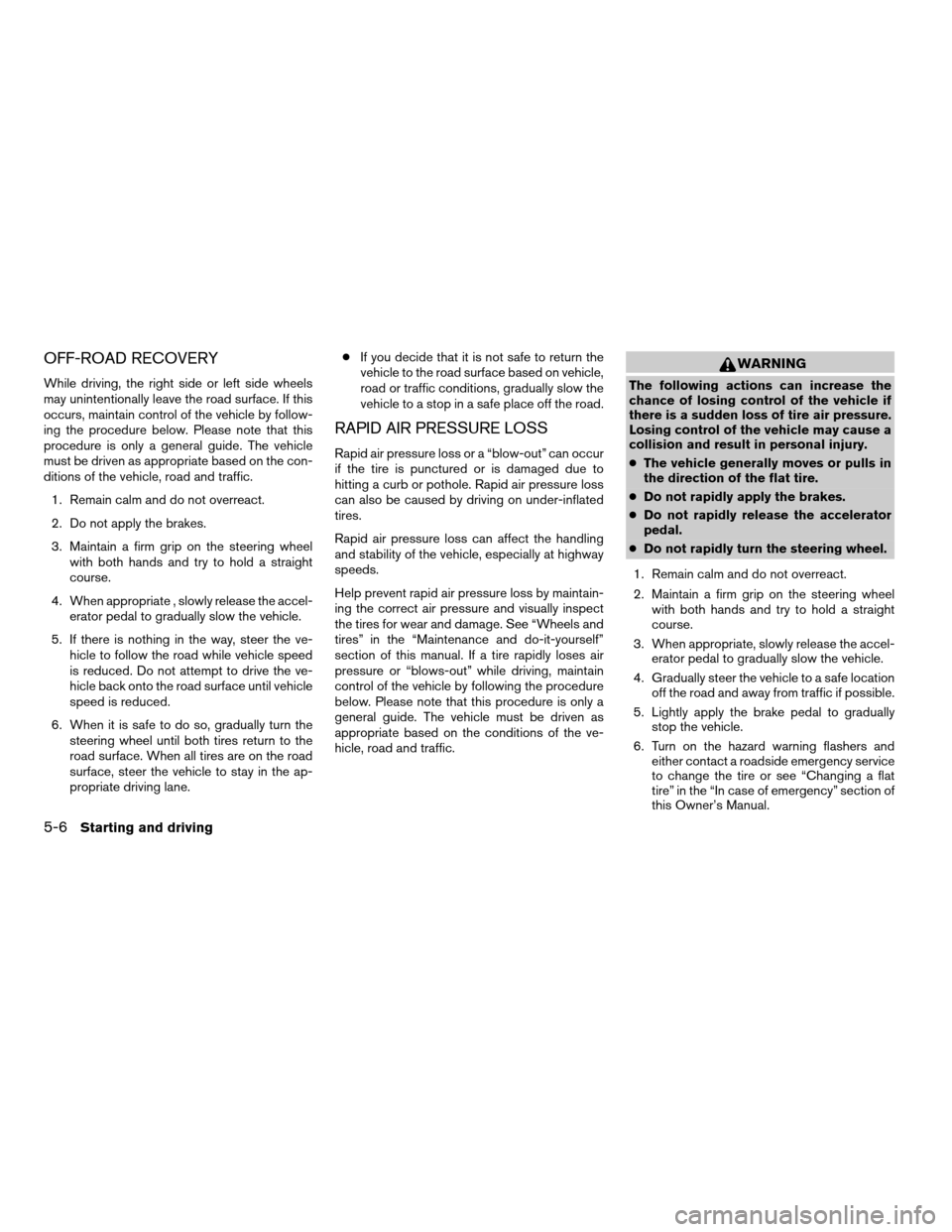NISSAN ALTIMA HYBRID 2009 L32A / 4.G Owners Manual OFF-ROAD RECOVERY
While driving, the right side or left side wheels
may unintentionally leave the road surface. If this
occurs, maintain control of the vehicle by follow-
ing the procedure below. Plea NISSAN ALTIMA HYBRID 2009 L32A / 4.G Owners Manual OFF-ROAD RECOVERY
While driving, the right side or left side wheels
may unintentionally leave the road surface. If this
occurs, maintain control of the vehicle by follow-
ing the procedure below. Plea