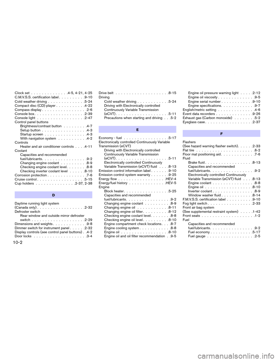 NISSAN ALTIMA HYBRID 2009 L32A / 4.G User Guide Clock set..............4-5, 4-21, 4-25
C.M.V.S.S. certification label..........9-10
Cold weather driving..............5-24
Compact disc (CD) player...........4-22
Compass display.................2-6
C