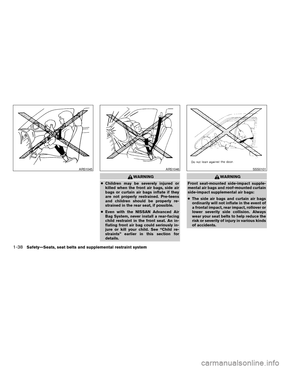 NISSAN ALTIMA HYBRID 2009 L32A / 4.G Repair Manual WARNING
cChildren may be severely injured or
killed when the front air bags, side air
bags or curtain air bags inflate if they
are not properly restrained. Pre-teens
and children should be properly re