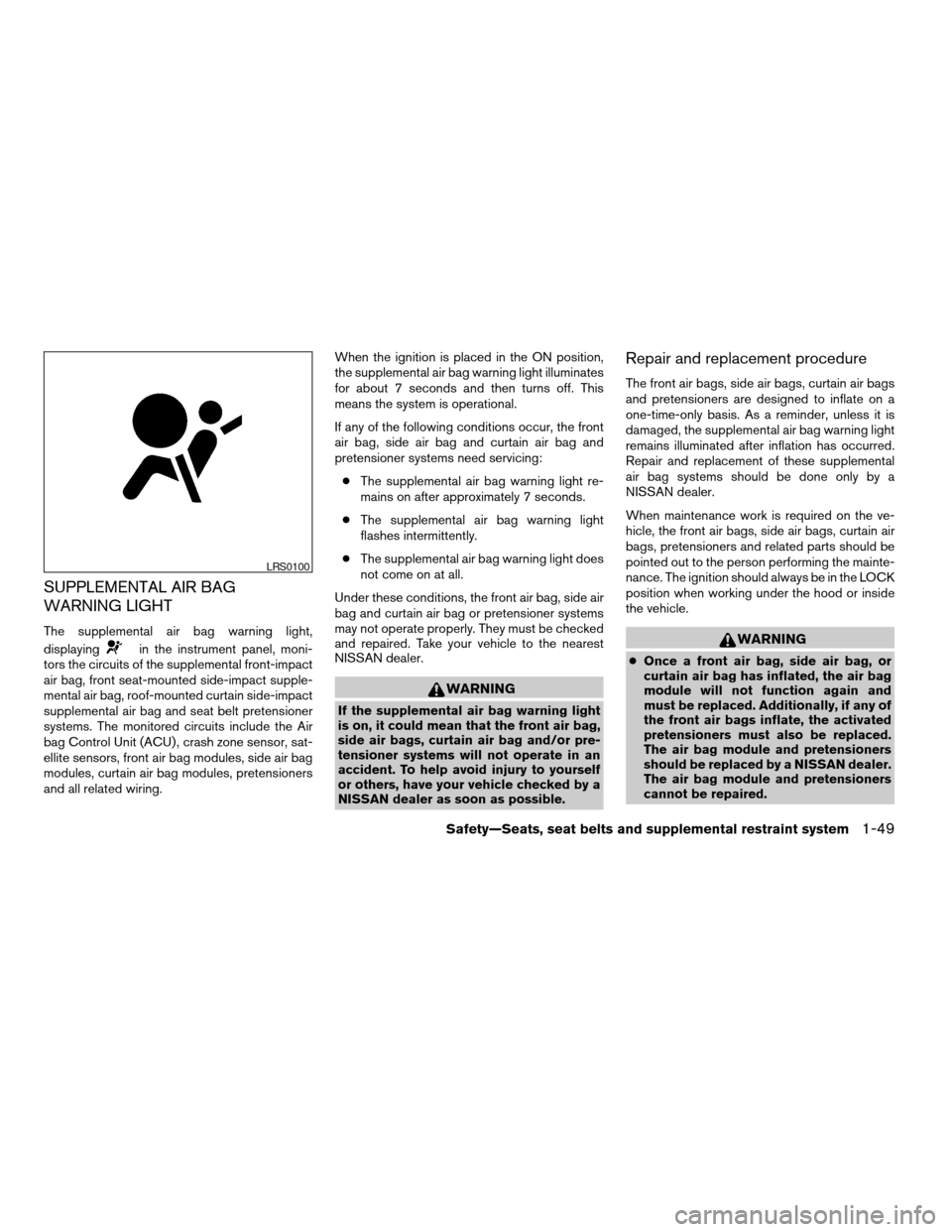 NISSAN ALTIMA HYBRID 2009 L32A / 4.G Manual PDF SUPPLEMENTAL AIR BAG
WARNING LIGHT
The supplemental air bag warning light,
displaying
in the instrument panel, moni-
tors the circuits of the supplemental front-impact
air bag, front seat-mounted side