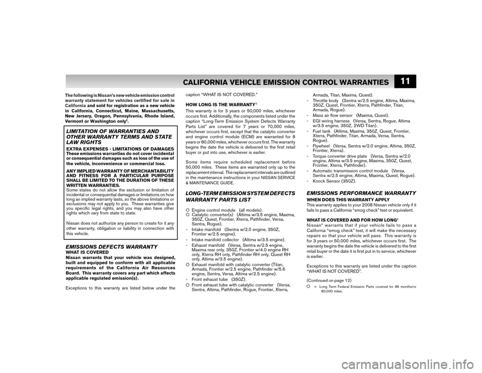 NISSAN ALTIMA COUPE 2009 D32 / 4.G Warranty Booklet 11
CALIFORNIA VEHICLE EMISSION CONTROL WARRANTIES
Armada, Titan, Maxima, Quest) .
- Throttle body (Sentra w/2.5 engine, Altima, Maxima,
350Z, Quest, Frontier, Xterra, Pathfi nder, Titan NISSAN ALTIMA COUPE 2009 D32 / 4.G Warranty Booklet 11
CALIFORNIA VEHICLE EMISSION CONTROL WARRANTIES
Armada, Titan, Maxima, Quest) .
- Throttle body (Sentra w/2.5 engine, Altima, Maxima,
350Z, Quest, Frontier, Xterra, Pathfi nder, Titan