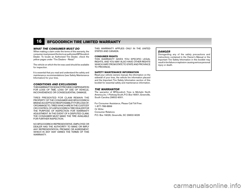 NISSAN ALTIMA COUPE 2009 D32 / 4.G Warranty Booklet 16
BFGOODRICH TIRE LIMITED WARRANTY
WHAT THE CONSUMER MUST DOWhen making a claim under the terms of this warranty, the 
consumer must present the tire to an authorized BFGoodrich 
Dealer. To locate an