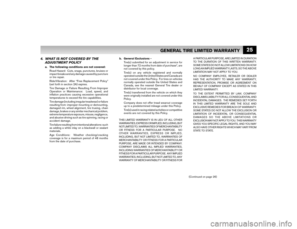 NISSAN ALTIMA COUPE 2009 D32 / 4.G Warranty Booklet 25
4. WHAT IS NOT COVERED BY THE
ADJUSTMENT POLICY
a. The following conditions are not covered:
Road Hazard: Cuts, snags, punctures, bruises or
impact breaks and any damage caused by puncture
or NISSAN ALTIMA COUPE 2009 D32 / 4.G Warranty Booklet 25
4. WHAT IS NOT COVERED BY THE
ADJUSTMENT POLICY
a. The following conditions are not covered:
Road Hazard: Cuts, snags, punctures, bruises or
impact breaks and any damage caused by puncture
or