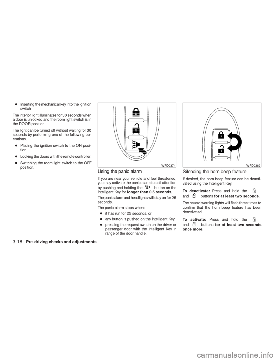 NISSAN VERSA HATCHBACK 2009 1.G Repair Manual ●Inserting the mechanical key into the ignition
switch
The interior light illuminates for 30 seconds when
a door is unlocked and the room light switch is in
the DOOR position.
The light can be turne