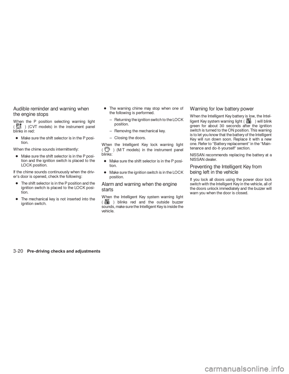 NISSAN VERSA HATCHBACK 2009 1.G Manual PDF Audible reminder and warning when
the engine stops
When the P position selecting warning light
(
) (CVT models) in the instrument panel
blinks in red:
●Make sure the shift selector is in the P posi-