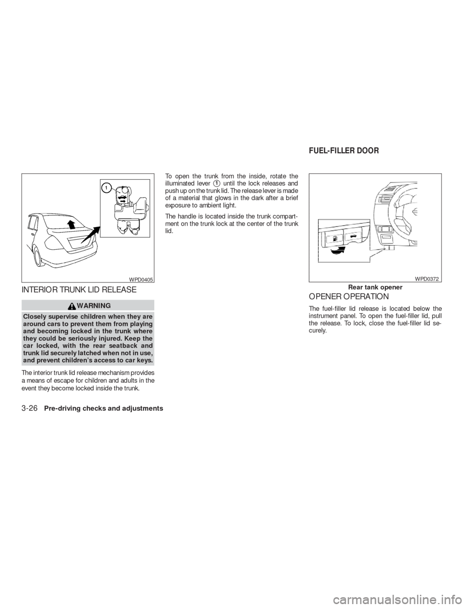 NISSAN VERSA HATCHBACK 2009 1.G Manual PDF INTERIOR TRUNK LID RELEASE
WARNING
Closely supervise children when they are
around cars to prevent them from playing
and becoming locked in the trunk where
they could be seriously injured. Keep the
ca
