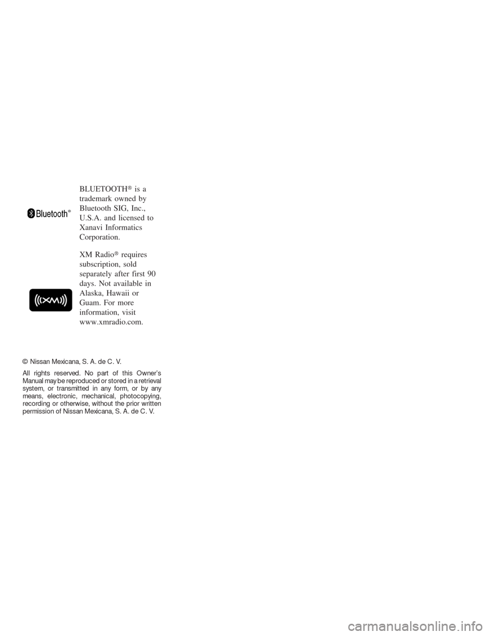 NISSAN VERSA HATCHBACK 2009 1.G Owners Manual BLUETOOTHis a
trademark owned by
Bluetooth SIG, Inc.,
U.S.A. and licensed to
Xanavi Informatics
Corporation.
XM Radiorequires
subscription, sold
separately after first 90
days. Not available in
Alas